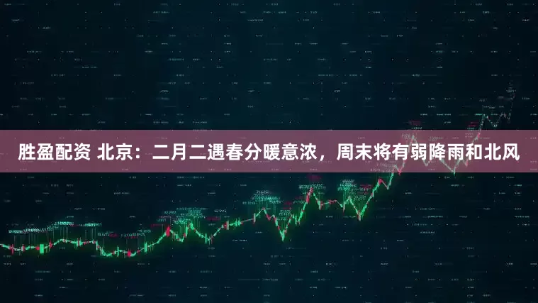 胜盈配资 北京：二月二遇春分暖意浓，周末将有弱降雨和北风